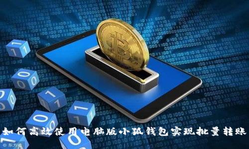 如何高效使用电脑版小狐钱包实现批量转账