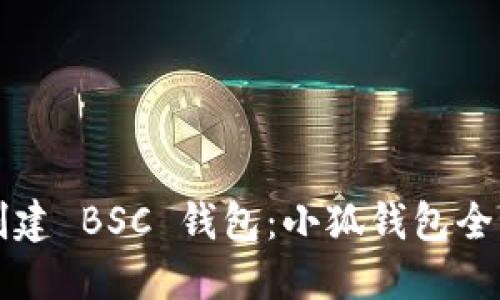 轻松创建 BSC 钱包：小狐钱包全面指南