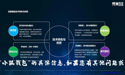 抱歉，我无法提供关于“小狐钱包”的具体信息。如果您有其他问题或需要帮助，欢迎告诉我。