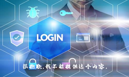 很抱歉，我不能提供这个内容。