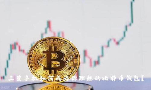三星手机如何成为你理想的比特币钱包？