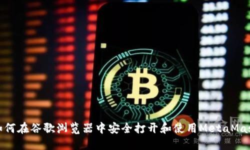 如何在谷歌浏览器中安全打开和使用MetaMask