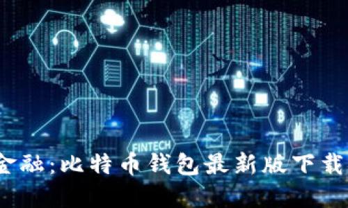  掌握未来金融：比特币钱包最新版下载安装全攻略
