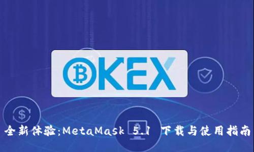 全新体验：MetaMask 5.1 下载与使用指南