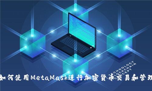 如何使用MetaMask进行加密货币交易和管理