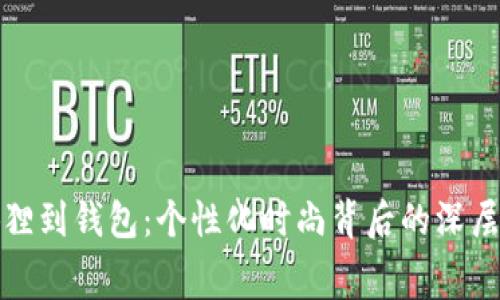 从狐狸到钱包：个性化时尚背后的深层寓意