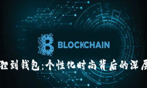 从狐狸到钱包：个性化时尚背后的深层寓意