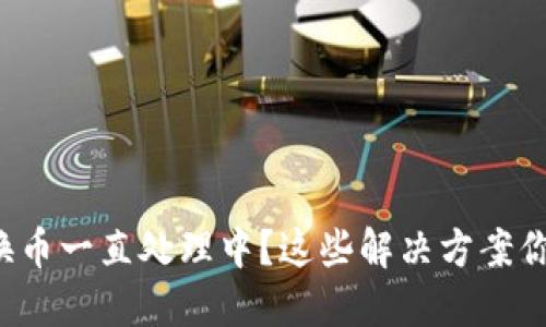 小狐钱包换币一直处理中？这些解决方案你不能错过！