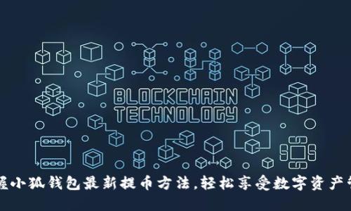 掌握小狐钱包最新提币方法，轻松享受数字资产管理