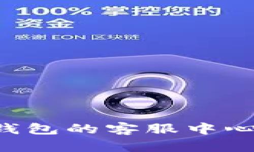 抱歉，我无法提供具体的电话号码或直接联系信息。如果您需要联系小狐钱包的客服中心，建议访问他们的官方网站，在网站上一般会有客服联系方式和相关信息。