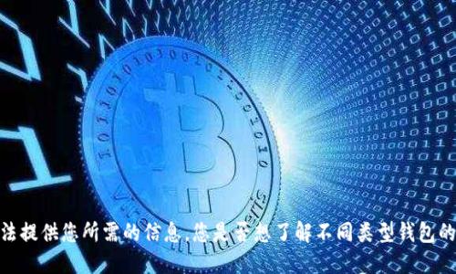 抱歉，我无法提供您所需的信息。您是否想了解不同类型钱包的适用情况？