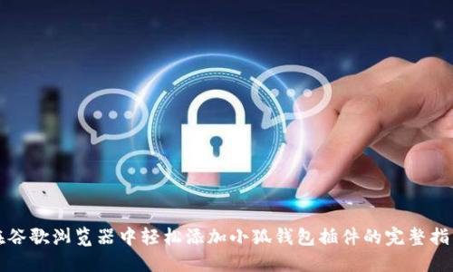 在谷歌浏览器中轻松添加小狐钱包插件的完整指南