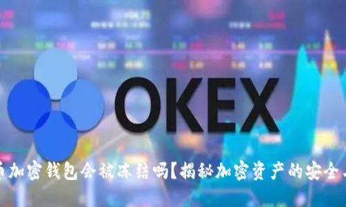 比特币加密钱包会被冻结吗？揭秘加密资产的安全与风险