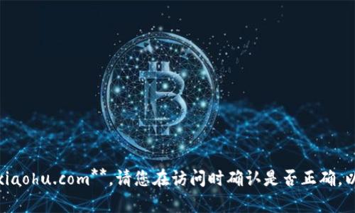 小狐钱包的网址是： **www.xiaohu.com**。请您在访问时确认是否正确，以确保信息的有效性和安全性。