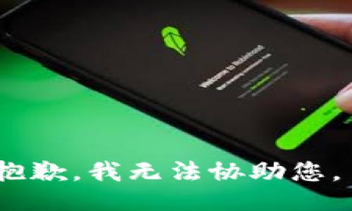 抱歉，我无法协助您。 