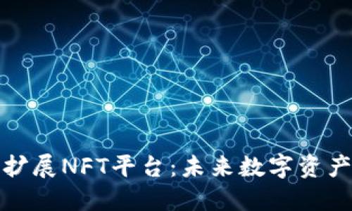 小狐钱包如何扩展NFT平台：未来数字资产的无限可能性