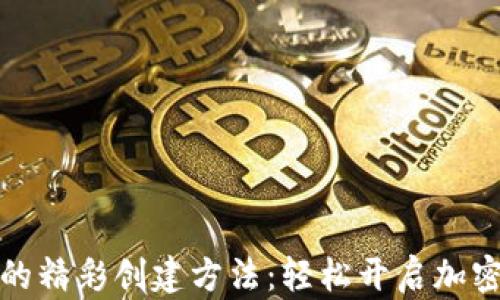 
小狐钱包的精彩创建方法：轻松开启加密资产管理