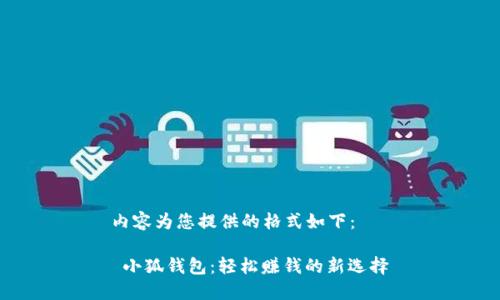 内容为您提供的格式如下：

 小狐钱包：轻松赚钱的新选择