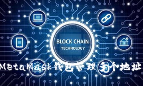 如何使用MetaMask钱包管理多个地址：完全指南