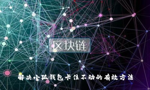 解决小狐钱包卡住不动的有效方法