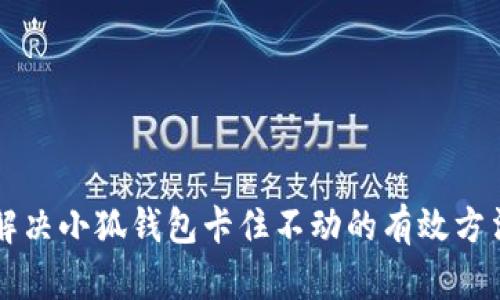 解决小狐钱包卡住不动的有效方法