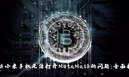 解决小米手机无法打开MetaMask的问题：全面指南