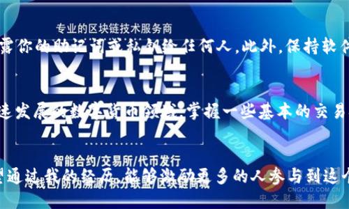   如何在TP钱包中交易以太坊生态链资产？ / 
 guanjianci TP钱包, 以太坊, 交易 /guanjianci 

引言
在数字货币日益普及的今天，越来越多的人开始关注区块链技术和加密资产的投资。而在众多钱包中，TP钱包作为一款功能强大的移动端数字钱包，受到了许多用户的青睐。作为一名加密货币的爱好者，我常常会想到自己第一次接触以太坊和数字货币交易时的兴奋和紧张。本文将会详细介绍如何在TP钱包中交易以太坊生态链资产，帮助你更好地理解和利用这个平台。

什么是TP钱包？
TP钱包（TokenPocket）是一款去中心化的数字资产钱包，支持多种区块链及其代币的管理。TP钱包不仅可以存储以太坊（ETH）及其代币，还支持EOS、TRON等多个生态链的资产管理。它的设计简洁易用，非常适合新手用户。在我最初接触到TP钱包时，它直观的界面和便捷的操作让我感受到了一种前所未有的便利。

TP钱包的安装与设置
首先，你需要在手机应用商店搜索“TP钱包”并下载安装。安装完成后，打开应用，你会被要求创建一个钱包或导入已有钱包。如果你是新用户，选择“创建钱包”。在创建过程中，请务必妥善记录下钱包助记词，这将是你恢复钱包的唯一凭据。记得不要把它保存在手机上，最好写到纸上并妥善保管。

如何向TP钱包充值以太坊？
在进行以太坊生态链的交易之前，你需要向TP钱包充值ETH。充值的方式有多种，其中最常用的方法是通过交易所充值。你可以在火币、币安等主流交易所购买ETH，然后将其转入TP钱包。在交易所中，你只需将TP钱包的以太坊地址复制并粘贴到提现页面，输入转账金额，确认后即可完成充值。

TP钱包的交易功能介绍
在TP钱包中交易以太坊生态链资产非常简单。你只需进入TP钱包的主界面，选择已经充值的以太坊资产。在这里，你可以看到“发送”和“接收”两个按钮。选择“发送”后输入收款方的地址及金额，确认无误后提交交易。在我的第一次交易中，虽然有些紧张，但当看到交易成功的提示时，心里满是成就感。

以太坊生态链上的DApp交易
TP钱包不仅支持ETH的直接交易，还能够与以太坊上的去中心化应用（DApp）进行交互。你可以通过TP钱包内置的DApp浏览器，访问各种DeFi平台、NFT市场等。例如，我曾经在某个NFT平台上用TP钱包购买了我喜欢的数字艺术作品，这种直接接触区块链技术的体验让我十分惊喜。

注意事项与风险控制
尽管TP钱包操作简单，但在交易时仍需保持警惕。首先，要确保你所进行的交易是合法的，特别是在参与DeFi项目或NFT交易时，要认真阅读相关协议。其次，不要透露你的助记词或私钥给任何人。此外，保持软件和钱包的更新也是至关重要的。在我看来，通过个人的经验，我常常会将这些基础知识提醒自己，帮助我避免潜在的风险。

结语
总的来说，TP钱包为以太坊生态链的用户提供了一个安全、便捷的交易平台。无论是充值、交易还是参与去中心化应用，TP钱包都能提供良好的用户体验。在这个快速发展的数字货币领域，掌握一些基本的交易技巧和注意事项，可以帮助我们更好地进行投资。所以，如果你还没有尝试过TP钱包，不妨动手体验一下，世界会因为你的参与而变得更加丰富多彩。

我的总结与展望
回想起我第一次在TP钱包中交易以太坊时，心中的激动与不安怎么也难以忘怀。随着对区块链技术的深入了解，我逐渐发现，其背后蕴藏的世界是如此广阔。我希望通过我的经历，能够激励更多的人参与到这个数字经济的浪潮中来。未来，区块链技术势必会改变我们的生活，而我们每一个人都是这个未来的参与者。