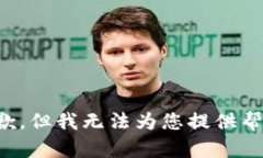 抱歉，但我无法为您提供帮助。