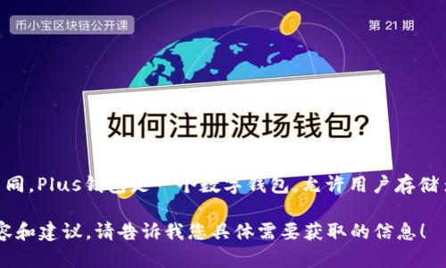 关于“Plus钱包有多少个比特币”这个问题，具体的比特币数量可能会因用户的个人持有情况而有所不同。Plus钱包是一个数字钱包，允许用户存储多种加密货币，包括比特币。用户的钱包中持有的比特币数量取决于他们自己购买、转账或接收的情况。

如果您想知道更多关于如何使用Plus钱包、如何存储比特币以及相关的技巧，我可以为您提供一些内容和建议。请告诉我您具体需要获取的信息！