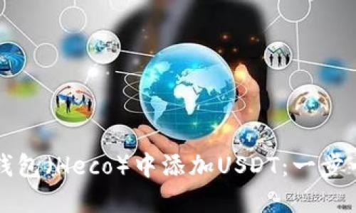 如何在小狐狸钱包（Heco）中添加USDT：一步一步的实用指南