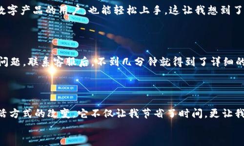 小狐钱包：颠覆传统的数字钱包新体验，了解它的五大核心要素
数字钱包, 小狐钱包, 金融科技/guanjianci

引言：为何选择小狐钱包？
在现代社会，数字化服务日益普及，电子支付、数字钱包逐渐成为我们日常生活中不可或缺的部分。回想我小时候，去超市购物时总需要带着一大堆零钱，现在只需动动手指，所有交易便可瞬间完成。在这个快速变化的时代，选择一个合适的数字钱包尤为重要。在众多选择中，小狐钱包凭借其独特的优势和实用价值，逐渐吸引了大量用户的青睐。接下来，我们将深入探讨小狐钱包的五个核心要素，让我们对这一平台有更全面的了解。

一、安全性：稳固的数字保护墙
安全性是选择任何数字钱包时首先考虑的要素。在金融科技日新月异的今天，安全问题愈发引人关注。小狐钱包采用了多种先进的加密技术，从多重身份验证到实时监控机制，为用户的资金安全保驾护航。我记得第一次使用电子钱包时，心里总是忐忑不安，时常担心信息会被盗取。小狐钱包的一系列安全措施让我打消了这种顾虑，觉得可以放心使用。
另外，小狐钱包还设有24小时风险监测系统，能够及时发现和应对潜在的安全威胁。这种对用户信息和资金的高度保护，使得小狐钱包在竞争中脱颖而出，成为许多消费者的首选。

二、便捷性：一键搞定所有支付需求
作为一个忙碌的都市人，最大的痛点之一就是时间的匮乏。小狐钱包以其便捷的操作和快速的支付体验，极大地提升了用户的生活质量。从网上购物到线下消费，用户只需打开小狐钱包，选择支付方式，便能一键完成支付。这个过程就像我小时候在商店里期待打开一份神秘礼物一样，既充满惊喜又极为方便。
此外，小狐钱包还支持多种支付方式，包括二维码支付、NFC近场支付等，满足不同场景的需求。这种兼容性让用户能够在不同的环境中保持一致的支付体验，而不必再因为各种繁琐的步骤而烦恼。

三、功能丰富：超越传统钱包的全能助手
小狐钱包不仅仅是一个简单的支付工具，它更是一个集多种金融功能于一体的智能助手。除了基本的支付功能外，小狐钱包还提供了账单管理、财务分析和资产管理等功能。这让我想起小时候爸妈为我教习记账的重要性，而现在，小狐钱包就能轻松帮我管理日常消费，让我对自己的财务状况有更清晰的了解。
例如，通过智能算法分析我的消费习惯，小狐钱包会自动生成详细的消费报告，这不仅让我能够合理控制支出，还能帮助我制定更有效的理财计划。在这个信息爆炸的时代，拥有这样一个全能助手无疑让我在生活中更从容不迫。

四、用户友好的界面设计：直观操作体验
小狐钱包在界面设计上也做了大量的功夫，力求为用户提供直观而流畅的操作体验。相比一些复杂的金融应用，小狐钱包的设计简约而不简单。每个功能都经过精心布局，使得即使是较少接触数字产品的用户，也能轻松上手。这让我想到了小学时那本关于如何理财的书籍，虽然内容复杂，但通过简单的图示和清晰的表述，使我更易理解。小狐钱包在这一点上做得同样出色。
此外，小狐钱包支持个性化设置，用户可以根据自身需求调整界面布局和功能显示，真正实现了以用户为中心的设计理念。这种贴心的设计让每个用户都觉得小狐钱包就是为他们量身定制的。

五、良好的客户服务：随时随地的支持
在使用小狐钱包的过程中，良好的客户服务无疑是另一个加分项。小狐钱包提供了24小时在线客服，无论是技术问题还是使用上的困惑，都能迅速得到解决。曾经我在使用过程中遇到了一些小问题，联系客服后，不到几分钟就得到了详细的解答和指导。这个服务让我感到非常安心，仿佛身边有一个无时无刻不在支持我的朋友。
小狐钱包还定期推出用户体验反馈活动，鼓励用户提出意见和建议。这种开放的态度使得小狐钱包能够不断和提升服务体验，真正做到以用户为中心的理念。

结语：重塑数字支付的未来
综上所述，小狐钱包凭借其安全性、便捷性、丰富的功能、用户友好的界面设计以及良好的客户服务，正在重塑数字支付的未来。对于我这样的年轻用户而言，小狐钱包不仅仅是一个工具，更是生活方式的改变。它不仅让我节省了时间，更让我对个人理财有了更深的理解和控制。未来，我相信小狐钱包会继续推陈出新，为更多用户带来更好的数字金融体验。
选择小狐钱包，便是选择了一个更安全、更便捷、更智能的未来。希望每个用户都能在这个平台上找到自己所需的服务，实现数字化生活的美好愿景。