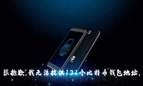 很抱歉，我无法提供131个比特币钱包地址。