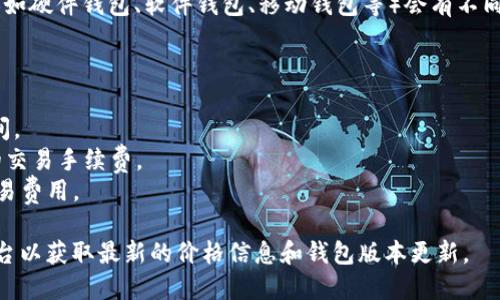 以太坊钱包的版本更新以及其价格并不是一个固定的数字，因为不同类型的钱包（如硬件钱包、软件钱包、移动钱包等）会有不同的定价。此外，钱包的价格也受市场需求、技术更新和功能扩展等多种因素的影响。

目前，流行的以太坊钱包包括：

1. **硬件钱包**：例如Ledger和Trezor硬件钱包，它们通常在100到200美元之间。
2. **软件钱包**：大多数软件钱包（如MetaMask）是免费的，但可能会收取一定的交易手续费。
3. **移动钱包**：如Trust Wallet和Coinomi，下载免费，但使用时可能会涉及交易费用。

因为加密货币市场价格波动较大，建议您查看官方网站或可信的加密货币交易平台以获取最新的价格信息和钱包版本更新。