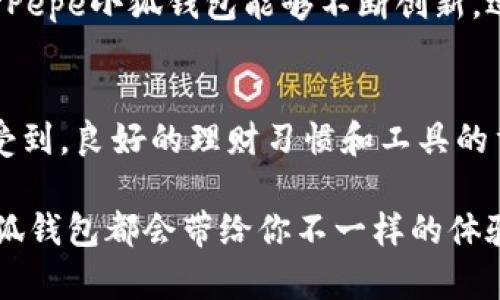 畅享数字资产的实用之道：Pepe小狐钱包全解析
数字资产, Pepe小狐钱包, 加密货币/guanjianci

引言
在这个数字化飞速发展的时代，数字资产管理变得愈发重要。过去，我常常幻想着如何便捷地管理自己的加密货币，直到我发现了Pepe小狐钱包。这款钱包不仅功能强大，而且在使用上也非常友好，真的让我想起了我小时候学会管理零花钱的那种兴奋和满足感。

什么是Pepe小狐钱包？
Pepe小狐钱包是一款新兴的数字资产钱包，致力于为用户提供安全、便捷的加密货币管理体验。无论是比特币、以太坊，还是其他种类的数字资产，Pepe小狐钱包都能轻松应对。在我最初使用这款钱包的时候，简洁的界面设计让我觉得一切都那么直观，就像是翻开一本有趣的童话书，每一页都有新发现。

Pepe小狐钱包的核心功能
Pepe小狐钱包具备多个核心功能，下面我将详细介绍这些特点，看看它如何能够为我和你这样的用户带来实用价值。

h41. 安全性/h4
安全性无疑是数字钱包最重要的特性之一。Pepe小狐钱包采用了多重加密技术，用户的数据和资产得到了高度保护。记得我小时候，一次我不小心把零花钱用掉了，心里那个懊恼就不必多说。现在，使用Pepe小狐钱包，我再也不需要担心自己的数字资产被盗或者丢失了，这让我感到无比安心。

h42. 易用性/h4
对于新用户来说，一个复杂的钱包往往意味着很多挫折。Pepe小狐钱包的用户界面友好，功能一目了然，无需复杂操作即可实现转账、收款等基本功能。回想起我第一次学会使用支付宝时那种喜悦的心情，现在使用Pepe小狐钱包让我再次体验到了这种简单与快乐的结合。

h43. 多币种支持/h4
随着加密货币的不断增多，支持多种数字资产的钱包显得尤为重要。Pepe小狐钱包支持多种主流加密货币，包括比特币、以太坊和各类代币。这让我在管理资产时无比灵活，不用频繁切换钱包，非常方便。

使用Pepe小狐钱包的个人体验
使用Pepe小狐钱包的经历对我来说体现了简单和高效。我记得有一次，我需要给朋友转账，而他又不在身边。就在那一刻，我想起了Pepe小狐钱包。只需几步操作，我就顺利完成了转账，那一刻的愉悦就如同与儿时的好友分享零食时的满足感。

关于Pepe小狐钱包的个性化设置
Pepe小狐钱包还允许用户进行个性化设置，这里让我特别感到亲切。就像小时候自己为自己的房间贴上心爱的明星海报一样，Pepe小狐钱包也让我可以选择不同的界面主题和设置，以匹配我的个性。这样的设计让我感到自己在这个数字世界中也是独一无二的。

资产管理技巧
在使用Pepe小狐钱包的过程中，我也尝试了一些数字资产管理的技巧。例如，定期复盘我的投资组合，及时调整持仓。在这个过程中，我深刻体会到理财的重要性就如同学会管理自己的零花钱，掌握了一些好的习惯，未来也能更加从容应对各种挑战。

Pepe小狐钱包的未来展望
虽然Pepe小狐钱包目前已经非常出色，但我相信它还有更大的发展空间。正如我童年梦想着未来能够成为一名优秀的探险家一样，我期待Pepe小狐钱包能够不断创新，适应更广泛的市场需求，带给用户更好的体验。

结语
Pepe小狐钱包让数字资产的管理变得简单而安全，也让我得以在这个快速变化的世界中，掌握自己的财富。随着自己的成长，我真切地感受到，良好的理财习惯和工具的重要性。如果你还未尝试Pepe小狐钱包，我鼓励你开始这段旅程，或许在不久的将来，你也会像我一样，享受到从零开始积累财富的成就感。

总之，Pepe小狐钱包是一个值得尝试的数字资产管理工具，它将成为连接你和数字经济之间的桥梁。无论你是新手还是老手，相信Pepe小狐钱包都会带给你不一样的体验。