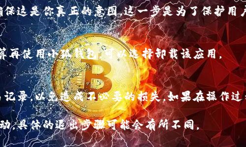 关于“小狐钱包”的退出方法，具体步骤可能因版本更新而有所不同，但大多数情况下，你可以通过以下几个步骤来寻找退出选项：

1. 打开小狐钱包应用
首先，确保你已经正确安装并打开了小狐钱包的应用程序。如果你的设备上有多个钱包应用，请确保选择的是小狐钱包。

2. 查找个人设置
在主界面上，通常会有一个“个人中心”或者“设置”图标。这个图标可能是一个齿轮形状，点击进入后你会看到账户相关的选项。

3. 寻找退出或注销选项
在设置页面，你应该能够找到“退出账号”或“注销”的选项。通常，这样的选项会清晰标明，方便用户找到。如果实在找不到，可以尝试下拉页面，偶尔这些选项会被隐藏在下方。

4. 确认退出
一旦你点击了退出或者注销的选项，系统可能会要求你确认这一操作，确保这是你真正的意图。这一步是为了保护用户的账户安全，所以请仔细确认。

5. 完成退出
确认后，你将会被退出当前账户，并返回到应用的登录界面。如果你不打算再使用小狐钱包，可以选择卸载该应用。

最后建议
在退出小狐钱包前，请确保你已备份或转移了所有重要信息、资产或交易记录，以免造成不必要的损失。如果在操作过程中遇到任何问题，可以查看小狐钱包的官方帮助或联系客服获得支持。

以上步骤是基于一般应用的设计逻辑，如果小狐钱包的界面和功能有变动，具体的退出步骤可能会有所不同。