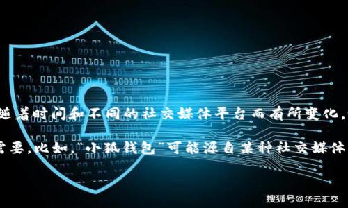 “小狐钱包”作为网络用语，有可能指代某个特定的数字钱包、应用程序或者网络服务，但具体的含义可能会随着时间和不同的社交媒体平台而有所变化。如果你是在某个特定的社交圈子或讨论中看到这个词，它可能会有更具特定背景的解释。

一般来说，网络用语常常是由于年轻人的创造力和对技术的敏感而产生的，它们被广泛使用以满足交流的需要。比如，“小狐钱包”可能源自某种社交媒体文化、网络游戏，或者是年轻人对某种技术的昵称。也可能是某种虚拟货币或金融产品在用户中的流行称谓。

如果你能提供更多的上下文或使用场景，我将能够提供更准确和详细的解释。