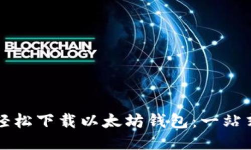 如何轻松下载以太坊钱包：一站式指南