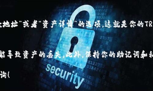 在TP钱包中，查找TRX地址非常简单。以下是查找TRX地址的步骤：

步骤一：打开TP钱包
首先，确保你的TP钱包已经下载并安装在手机上，打开应用程序。如果你还没有钱包，可以按照应用中的指示创建一个新的钱包。

步骤二：选择TRX网络
在TP钱包的主界面上，通常会显示你的钱包余额和资产。如果你的钱包已创建并且拥有TRX资产，可以直接找到TRX。在某些版本中，可能需要在“资产”或“首页”中滑动屏幕，找到TRON（TRX）或TRC20相关的资产。

步骤三：查看和复制地址
当你找到TRX资产后，点击进入会出现更加详细的信息。在这个界面上，你会看到一个“收款地址”或者“资产详情”的选项，这就是你的TRX地址。通常，这个地址旁边会有一个“复制”按钮，点击它可以快速将地址复制到剪贴板中。

额外提示
在进行任何形式的加密货币交易时，务必确保你复制的是正确的地址，因为任何错误都可能导致资产的丢失。此外，保持你的助记词和私钥的安全，以防止意外丢失或盗窃。 

通过以上步骤，你可以轻松找到TP钱包中的TRX地址。如果还有哪些具体问题，欢迎继续咨询！