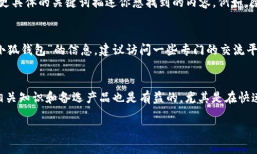 关于“小狐钱包”的问题，可能源于几个方面，以下是一些可能的原因和解决方案：

1. 名称变更或品牌重塑
有些时候，企业可能因为市场策略或品牌更新的原因，改变产品名称或进行品牌重塑。因此，如果“小狐钱包”不再被称为这个名字，用户在搜索时就可能找不到相应的信息。建议查看相关的官方公告或社交媒体，了解最新的品牌动态。

2. 产品下线或停止服务
小狐钱包如果曾经是一款流行的数字钱包，但如果因为财务问题、法律问题或公司战略调整等原因而被下线，用户在搜索时则无法找到相关信息。可以尝试查看相关的新闻报道或社区讨论。

3. 平台限制或地域差异
有些数字钱包或应用在某些地域可能无法使用。这种时候，如果你在某个国家或地区搜索“小狐钱包”，可能会由于限制而无法返回相关结果。确保你的搜索方法没有受到地域限制的影响。

4. 搜索方式或关键词不准确
有时候，用户在搜索时可能输入了错误的关键词或拼写。因此，建议尝试不同的搜索词或者用更具体的关键词描述你想找到的内容。例如，除了“小狐钱包”，还可以尝试使用“数字钱包”或“小狐”加上相关的功能关键词进行组合搜索。

5. 社交媒体和论坛的讨论禁区
有些数字钱包在社交平台或论坛上可能因为政策原因而被禁止讨论。如果你希望获取有关“小狐钱包”的信息，建议访问一些专门的交流平台、金融科技社区或相应的应用商店查看。

总结
如果你仍然找不到“小狐钱包”，不妨尝试从以上几个角度进行搜索和调查。了解数字钱包的相关知识和备选产品也是有益的，尤其是在快速发展的科技领域，保持对新事物的敏感性会让你走在潮流的前方。

如果你有更多具体问题，欢迎随时询问！