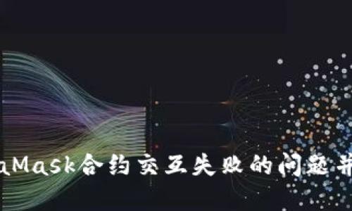 如何解决MetaMask合约交互失败的问题并确保安全交易