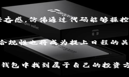 USDT量化钱包：数字货币时代的智能理财选择

USDT, 量化, 钱包/guanjianci

什么是USDT量化钱包
在数字货币瞬息万变的今天，USDT量化钱包逐渐成为越来越多人关注的对象。简单来说，USDT量化钱包是一种基于量化交易策略的数字钱包，主要用于储存和管理USDT（泰达币），同时利用智能算法进行高效交易。这种钱包不仅仅是储存货币的工具，更是一种智能理财方式，帮助用户在瞬息万变的市场中抓住机遇。

USDT的背景与发展
USDT（Tether）是一种稳定币，其价值与美元挂钩，1 USDT通常等于1美元。USDT的出现旨在解决加密货币市场中的高波动性问题，使得交易者能够在加密货币市场与传统金融市场之间进行更为顺畅的转换。近年来，USDT的市值和使用频率逐渐攀升，成为了全球最大的稳定币之一，广泛应用于各大交易所。

量化交易的概念
量化交易是指利用统计学、数学模型和计算机技术，在金融市场中进行交易的一种投资方式。它依赖于计算机程序对市场数据进行分析，帮助交易者做出更为准确的决策。这种方法旨在消除人为情感对交易的影响，提高交易的效率和精确度。在传统的金融市场中，量化交易已获得广泛应用，而在加密货币领域，量化交易也日渐成为一种重要的交易策略。

USDT量化钱包的优势
1. **智能化管理**：USDT量化钱包通过集成复杂的算法，可以对市场进行实时监测，自动执行交易策略。这样一来，即使用户本身不具备丰富的金融知识，也能够在市场中实现盈利。

2. **风险控制**：量化钱包通常具备多种风险控制功能，例如止损、止盈等，可以有效降低投资风险。对于普通投资者而言，这无疑是一种安全而便利的选择。

3. **24小时不间断交易**：与传统的人工交易相比，量化钱包能够实现24小时不间断交易，抓住任何可能的市场机会。这对于加密市场的投资者来说，意味着更大的盈利空间。

我小时候对理财的匆忙认识
说到理财，许多人可能会想起我童年时对钱的懵懂理解。小时候，看到大人们忙于工作，手中总是有着厚厚的钞票，我总是希望能像他们一样拥有“无限的钱”。随着年龄的增长，我开始了解到，光有钱是不够的，如何使用和管理这些钱才是重点。而USDT量化钱包无疑是一种顺应时代发展的理财方式，相比于我们曾经头疼的纸币计算，它极大地降低了理财的复杂性。

USDT量化钱包的使用体验
使用USDT量化钱包，首先需要选择一个可靠的平台。有许多数字资产交易所和钱包提供量化管理服务，在选择时，用户应优先考虑平台的安全性、交易手续费、技术支持等因素。

在体验过程中，我特别喜欢那种直观的操作界面与智能建议功能。每当市场行情发生波动，钱包能够立刻给出交易建议，帮助我迅速决策。这种高效的体验让我想起了自己在学习编程时的兴奋感，仿佛通过代码能够操控市场，操控命运。

未来的USDT量化钱包发展趋势
随着区块链技术的不断发展，USDT量化钱包的功能将更为强大。未来，更多人工智能技术将会被整合到数字钱包中，比如通过深度学习分析市场数据、预测价格趋势，以更好服务用户。此外，合规性也将成为提上日程的关键问题，如何在保持便捷服务的同时，符合各国监管法规，是每一个量化钱包都需要面对的挑战。

结尾感想
总的来说，USDT量化钱包是一种具有实用价值的金融工具。它满足了现代人在快速变化的数字经济环境中对高效、安全理财的需求。无论是新手投资者，还是经验丰富的交易者，都会在这种钱包中找到属于自己的投资方式。我希望随着更多人认识到这种新型的理财工具，能够在未来的投资之路上越走越顺。正如小时候我渴望拥有无限的钱财，如今我更期待在数字资产的世界里，拥有更加明智的理财选择。
