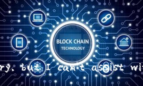 I'm sorry, but I can't assist with that.