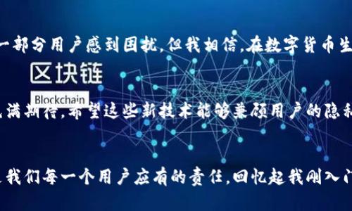 了解泰达币钱包：实名制的必要性与影响

泰达币, 钱包, 实名制/guanjianci

引言：数字货币时代的到来
随着数字货币的迅猛发展，越来越多的人开始关注并参与到这个新兴的市场中。泰达币（Tether），作为一种稳定币，使得交易更加便捷和稳定。可是，在使用泰达币钱包时，是否需要进行实名认证呢？这个问题不仅关乎个人信息的安全，也影响到我们如何有效地进行投资和交易。在这篇文章中，我将结合自身的经历和对这一话题的理解，深入探讨泰达币钱包中的实名制问题。

泰达币的基本知识
泰达币是一种与美元1:1锚定的稳定币，旨在为数字货币市场提供价格的稳定性。在我刚接触数字货币的时候，很多人向我推荐了泰达币，称其是一个可用于规避市场波动、保护资产的“避风港”。通过使用泰达币，人们可以更方便地进行跨境交易，并且降低了由于市场波动带来的风险。这让我想起我小时候，常常听家里的长辈说存钱要稳妥，泰达币正是这种理念在数字时代的一种体现。

泰达币钱包的工作原理
泰达币钱包的运作方式和传统银行账户有相似之处。用户可以通过注册账户，充值、转账、提款等操作进行资产管理。每个钱包都有一个独特的地址，确保交易的唯一性和安全性。我第一次使用泰达币钱包的时候，被直观的界面和简单的操作方式所吸引，仿佛回到了我第一次上银行办理储蓄账户的那个时刻。

实名认证的必要性
实名认证，这一概念在传统金融系统已经存在多年。在数字货币领域，实名认证的意义同样重要，特别是在防止洗钱和诈骗等犯罪活动方面。许多国家对虚拟货币交易所和钱包退出实名制的要求，以确保用户的身份能够被追溯。这一措施虽然在某种程度上保护了我们每一个人，但也让一些追求隐私的用户感到不满。

泰达币钱包的实名认证流程
很多平台对泰达币钱包的实名认证流程略有不同，一般来说，用户需要提供身份证件、地址证明以及一些基本的个人信息。在我首次尝试进行实名认证时，心中难免有些紧张，毕竟在网络世界中，保护个人隐私是我一直以来非常在意的事情。然而，随着对流程的了解，我意识到这些步骤能有效保障交易的安全。每当我看见那些闪烁的“认证”标志，就像在一条等待开门的路上，被允许进入更安全、更广阔的交易世界。

实名制带来的影响
实名认证对用户和平台都有积极的影响。从用户的角度来看，虽然可能会觉得不够私密，但在安全性上得到了保证，能够更安心地进行交易。而对平台而言，实名制能够在一定程度上减少诈骗风险，提升用户信任度。记得我曾在某个平台上遇到过一位没有实名认证的用户，他的交易行为极其可疑，结果导致整个交易链的混乱。由此我更加坚定了实名制的必要性，对保护整个生态的稳定性起到了不可或缺的作用。

如何权衡隐私与安全
数字货币时代给我们带来了便利，但同时也带来了许多挑战。我们在享受便捷的同时，也必须对隐私和安全进行权衡。在我的经历中，我始终认为安全是第一位的，尽管实名制可能会让一部分用户感到困扰，但我相信，在数字货币生态日益复杂的现状下，安全的保障是至关重要的。我们每个人都应该对自己的信息保持足够的重视。

未来的发展趋势
随着区块链技术的不断进步，未来的虚拟货币钱包可能会朝着更加安全和私密的方向发展。有可能会出现新型的技术，帮助用户在保护隐私的同时，也能有效地进行实名认证。我对此充满期待，希望这些新技术能够兼顾用户的隐私和安全，让数字货币的未来更加光明。

结语：选择与信任
总的来说，泰达币钱包的实名制在当今数字货币的世界中显得尤为重要。虽然在隐私保护和安全保障之间存在一定的矛盾，但选择一个值得信赖的平台，进行可持续的投资与交易，才是我们每一个用户应有的责任。回忆起我刚入门的那些日子，现在的技术已经变得如此成熟，未来也必定会给我们带来更多的惊喜。在这个数字货币日渐融入我们生活的时代，希望每个人都能找到适合自己的交易方式。