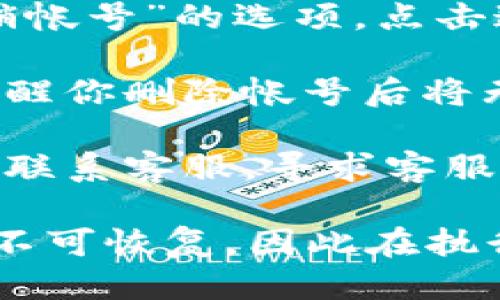 要删除小狐钱包的帐号，你可以按照以下步骤进行操作：

1. **打开小狐钱包应用**：首先，确保你在手机上打开了小狐钱包应用，并且已经登录到你的帐号。

2. **进入设置**：在应用的主界面上，通常可以找到一个“设置”或“我的”选项，点击进入。

3. **找到帐号管理**：在设置菜单中，查找与帐号管理相关的选项，可能被标记为“帐号与安全”或“隐私设置”。

4. **选择删除帐号**：在帐号管理界面中，应该有“删除帐号”或“注销帐号”的选项。点击这个选项。

5. **确认删除**：系统可能会要求你确认是否真的要删除帐号，并提醒你删除帐号后将无法恢复。在确认无误后，按照提示输入相关信息或密码，并确认删除。

6. **联系客服**：如果你在应用内找不到删除帐号的选项，可以考虑联系客服，寻求客服的帮助以删除你的帐号。

请注意，删除帐号的操作通常是不可逆的，删除后你的所有数据也将不可恢复，因此在执行此步骤之前，请确保已经备份好所有重要的信息。