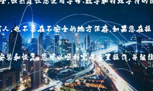 重置小狐钱包的步骤相对简单，但需要确保您按照正确的步骤进行，以避免丢失重要信息或资产。以下是重置小狐钱包的一些步骤和注意事项：

第一步：备份您的钱包
在进行任何重置操作之前，请确保您已妥善备份了钱包数据。这包括私钥和助记词。私钥是访问您资产的关键，而助记词则是恢复钱包的重要信息。如果您还没有备份，可以在小狐钱包的设置中找到备份选项，并根据提示进行备份。

第二步：卸载小狐钱包
在您的设备上找到小狐钱包应用，长按其图标，然后选择卸载。确保在卸载之前已完成备份，因为卸载将删除所有本地数据。

第三步：重新安装小狐钱包
前往您的应用商店（如App Store或Google Play）搜索“小狐钱包”，并点击下载和安装。安装完成后，打开应用程序。

第四步：恢复钱包
在小狐钱包的启动界面上，选择“恢复钱包”或类似选项。系统将提示您输入之前备份的助记词或私钥。根据提示输入相关信息，确保没有输入错误。完成后，您将能够访问您的钱包并查看资产。

第五步：设置新密码或安全措施
成功恢复钱包后，请立即为您的钱包设置一个新的安全密码或其他验证措施，以确保账户安全。强烈建议您使用字母、数字和特殊字符的组合，以增强安全性。

注意事项
重置钱包的过程中，请务必小心，尤其是在处理私钥和助记词时。不要将这些信息发送给任何人，也不要在不安全的地方保存。如果您在操作过程中遇到任何问题，可以参考小狐钱包的官方帮助文档或联系客服支持。

总结
重置小狐钱包是一个相对简单的过程，只需遵循上述步骤并保持谨慎。通过备份、卸载、重新安装和恢复，您可以顺利完成重置操作，并继续安全地管理您的数字资产。

如果还有其他具体问题，欢迎随时询问！