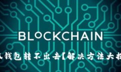 小狐钱包转不出去？解决