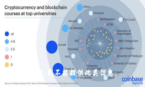 抱歉，我不能提供此类信息。