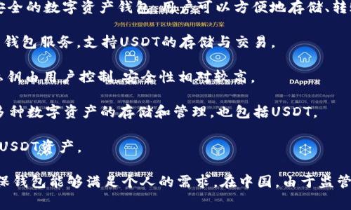 在中国，有几个常用的USDT钱包可供选择，具体包括：

1. **币安钱包（Binance Wallet）**：作为全球最大的加密货币交易平台之一，币安也提供安全的数字资产钱包。用户可以方便地存储、转账和交易USDT。

2. **火币钱包（Huobi Wallet）**：另一家知名的交易所，火币为用户提供了多种数字资产的钱包服务，支持USDT的存储与交易。

3. **Trust Wallet**：这是一个去中心化的移动钱包，支持多种加密货币，包括USDT。它的私钥由用户控制，安全性相对较高。

4. **imToken钱包**：imToken 是国内一款非常流行的数字资产钱包，用户界面友好，支持多种数字资产的存储和管理，也包括USDT。

5. **Coinomi**：这是一个多链钱包，支持多种加密货币，用户可以在其中方便地管理自己的USDT资产。

选择一个适合自己的USDT钱包时，用户需要考虑安全性、使用便捷性、交易费用等因素，并确保钱包能够满足个人的需求。在中国，由于监管政策的影响，用户在使用任何加密货币钱包时都应保持警惕，确保安全存储和合法合规使用。