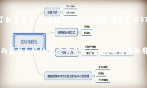 TRON钱包地址是可以接收BTT（BitTorrent Token）的。由于BTT是基于TRON区块链发行的代币，因此它与TRON的地址是兼容的。以下是一些相关的说明：

TRX和BTT的关系
TRX（TRON的原生代币）和BTT都是在TRON网络上运作的代币。BTT的发行是为了支持BitTorrent的去中心化文件分享。由于它们都在同一条链上，所以你可以使用你的TRON钱包地址来接收BTT。然而，确保你的钱包确实支持BTT这一功能，也很重要。

如何使用TRX钱包地址接收BTT
如果你已经有一个TRON钱包，你可以直接使用该钱包的地址接收BTT。通常情况下，你只需要将该钱包地址提供给发送方，他们就可以将BTT发送到你的地址。对于一些钱包用户而言，可能还需要在钱包中选择或者启用BTT的显示选项，以便能够看到余额和交易记录。

注意事项
虽然TRON钱包地址可以接收BTT，但在进行交易时，务必确保你输入的钱包地址正确无误，以防资产丢失。此外，确认你的TRON钱包支持BTT代币，如果你的钱包不支持，你可能需要转移至支持BTT的其他钱包。

个人经验分享
我之前在使用TRON钱包时，也曾遇到过类似的疑问。那时我正在考虑将一些BTT转入我的钱包中。我仔细查阅了相关信息后，发现我的TRON钱包确实支持BTT代币。这让我感到很安心，因为能够简单方便地管理我在TRON生态系统内的资产。

总结
总的来说，TRX钱包地址对于接收BTT是相当便捷的选择。只要确认钱包的兼容性，你就可以享受这一代币带来的便利和好处。无论你是新手还是有经验的用户，了解如何有效管理和使用你的加密资产都是极为重要的，祝你在加密世界中顺利前行！

希望这些信息对你有所帮助，如有具体问题，欢迎随时提问！