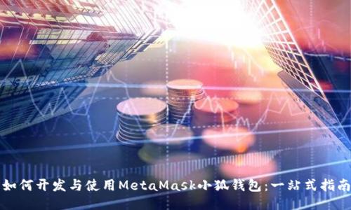 如何开发与使用MetaMask小狐钱包：一站式指南
